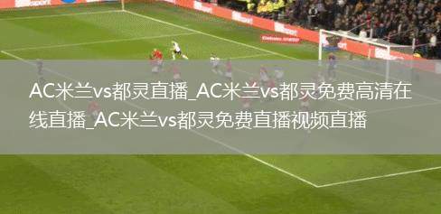 AC米兰vs都灵直播_AC米兰vs都灵免费高清在线直播_AC米兰vs都灵免费直播视频直播