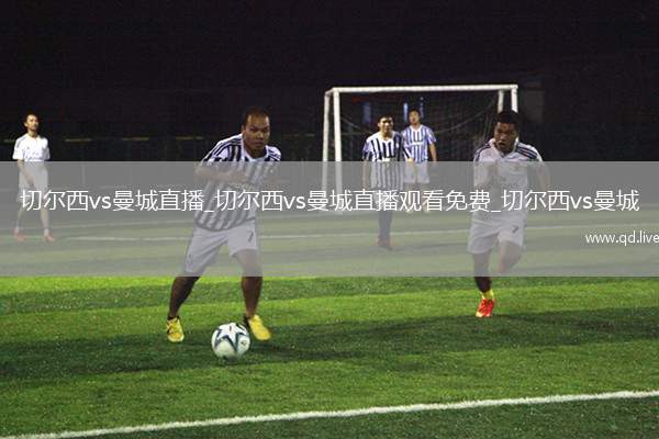 切尔西vs曼城直播_切尔西vs曼城直播观看免费_切尔西vs曼城