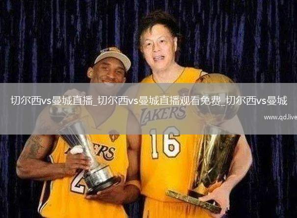 切尔西vs曼城直播_切尔西vs曼城直播观看免费_切尔西vs曼城