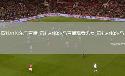 蒙扎vs帕尔马直播_蒙扎vs帕尔马直播观看免费_蒙扎vs帕尔马