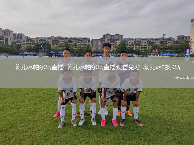 蒙扎vs帕尔马直播_蒙扎vs帕尔马直播观看免费_蒙扎vs帕尔马