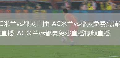 AC米兰vs都灵直播_AC米兰vs都灵免费高清在线直播_AC米兰vs都灵免费直播视频直播
