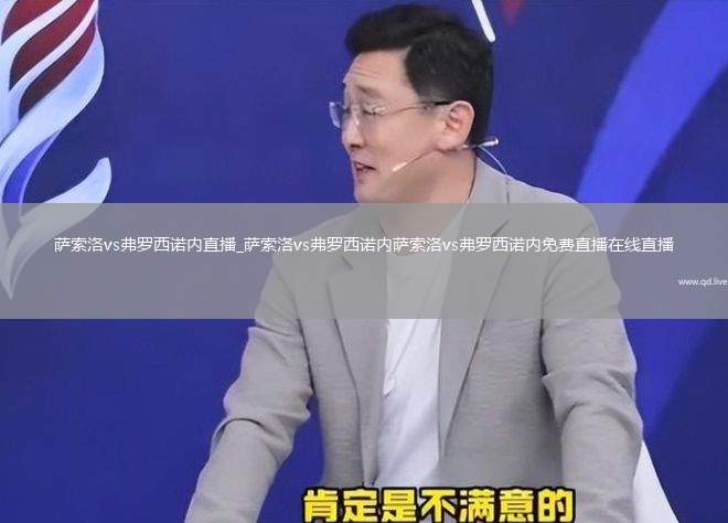 萨索洛vs弗罗西诺内直播_萨索洛vs弗罗西诺内萨索洛vs弗罗西诺内免费直播在线直播