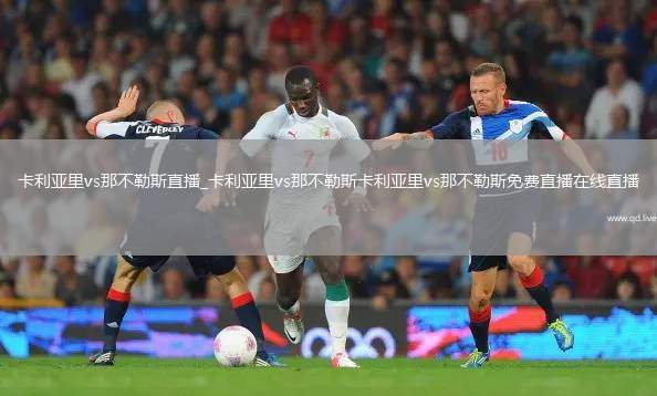 卡利亚里vs那不勒斯直播_卡利亚里vs那不勒斯卡利亚里vs那不勒斯免费直播在线直播