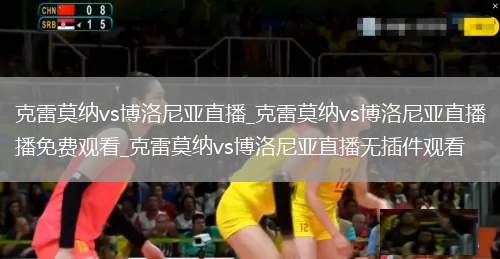 克雷莫纳vs博洛尼亚直播_克雷莫纳vs博洛尼亚直播免费观看_克雷莫纳vs博洛尼亚直播无插件观看