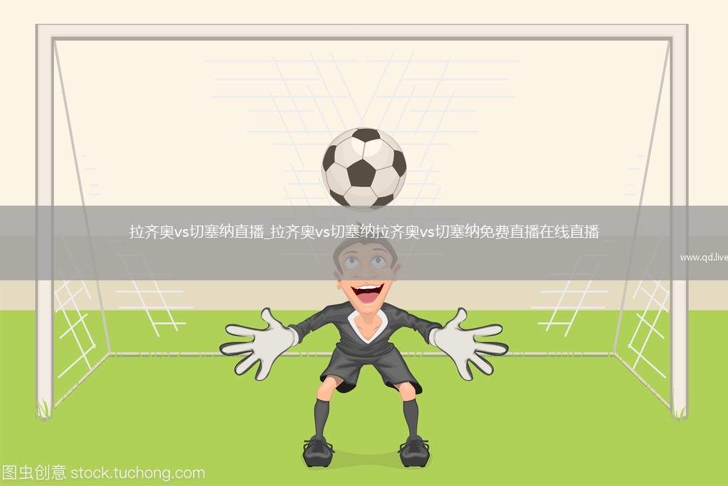拉齐奥vs切塞纳直播_拉齐奥vs切塞纳拉齐奥vs切塞纳免费直播在线直播