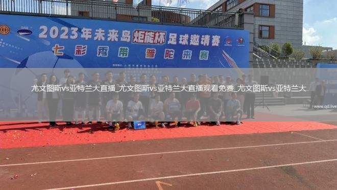 尤文图斯vs亚特兰大直播_尤文图斯vs亚特兰大直播观看免费_尤文图斯vs亚特兰大