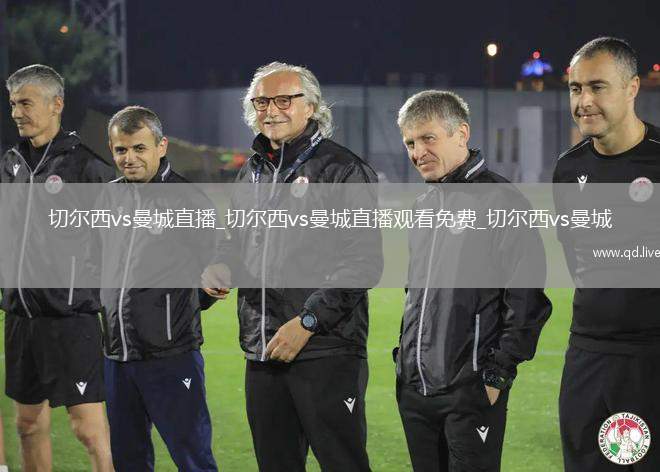 切尔西vs曼城直播_切尔西vs曼城直播观看免费_切尔西vs曼城