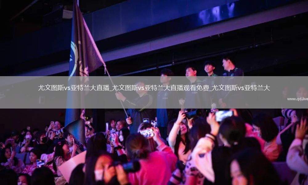 尤文图斯vs亚特兰大直播_尤文图斯vs亚特兰大直播观看免费_尤文图斯vs亚特兰大