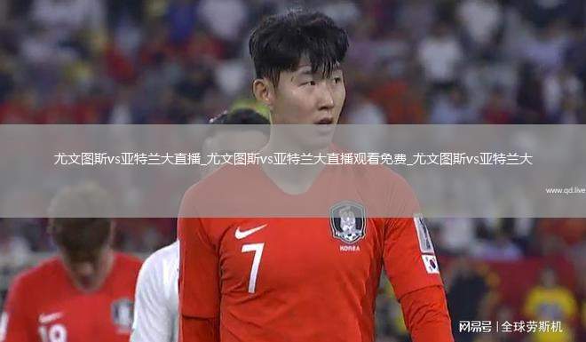 尤文图斯vs亚特兰大直播_尤文图斯vs亚特兰大直播观看免费_尤文图斯vs亚特兰大