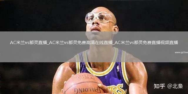 AC米兰vs都灵直播_AC米兰vs都灵免费高清在线直播_AC米兰vs都灵免费直播视频直播